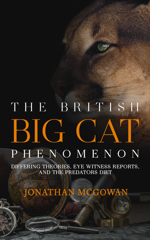 The British Big Cat Phenomenon: Differing Theories, Eye Witness Reports, and the Predators Diet The British Big Cat Phenomenon: Differing Theories, Eye Witness Reports, and the Predators Diet