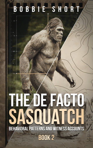 The De Facto Sasquatch (Book 2): Behavioral Patterns and Witness Accounts