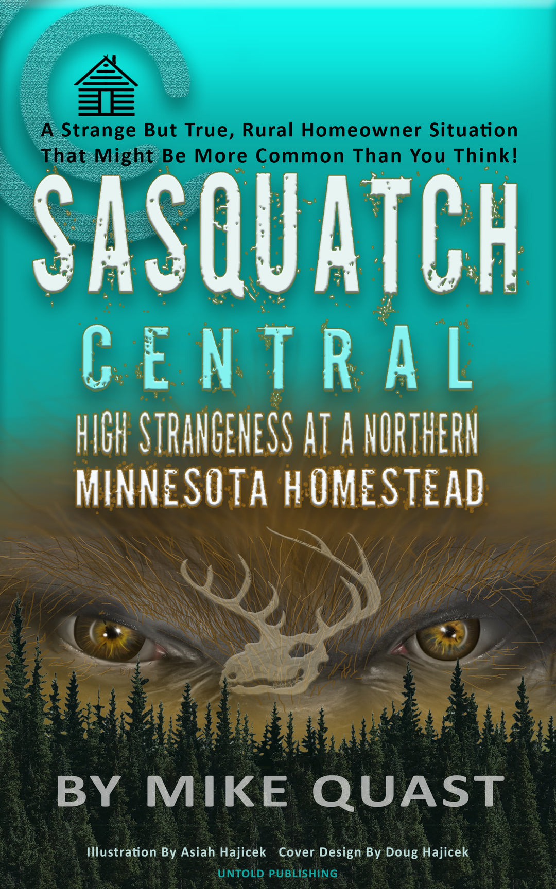Sasquatch Central: High Strangeness at a Northern Minnesota Homestead (Bigfoot Chronicles)